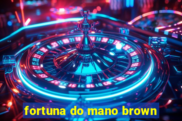 fortuna do mano brown